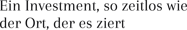 Ein Investment, so zeitlos wie der Ort, des es ziert